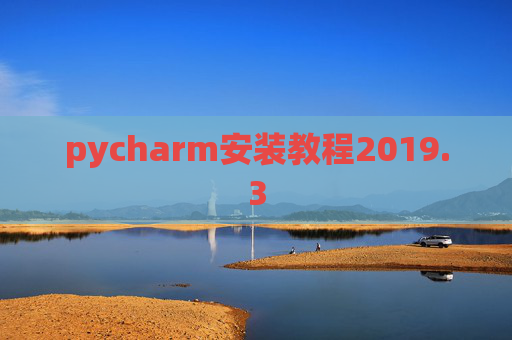 pycharm安装教程2019.3 pycharm安装教程2019.3